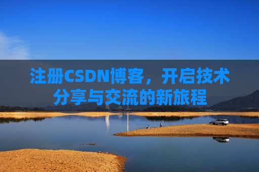 注册CSDN博客，开启技术分享与交流的新旅程